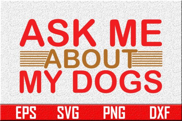 Ask Me About My Dogs