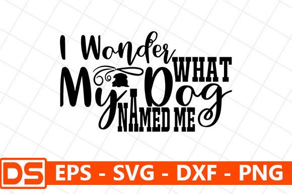 DOG Svg Design: I Wonder What My Dog Named Me