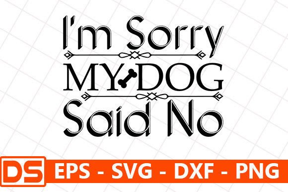 DOG Svg Design, I’m Sorry, My Dog Said No